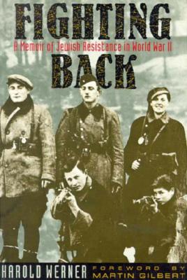 Fighting Back: A Memoir of Jewish Resistance in World War II - Werner, Harold, and Werner, Mark (Editor), and Gilbert, Martin (Foreword by)