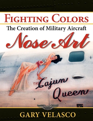 Fighting Colors: The Creation of Military Aircraft Nose Art - Velasco, Gary