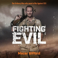 Fighting Evil: The Ordinary Man who went to War Against ISIS