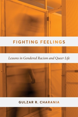 Fighting Feelings: Lessons in Gendered Racism and Queer Life - Charania, Gulzar R.