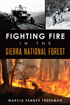 Fighting Fire in the Sierra National Forest - Freedman, Marcia Penner