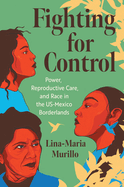 Fighting for Control: Power, Reproductive Care, and Race in the Us-Mexico Borderlands