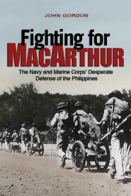 Fighting for MacArthur: The Navy and Marine Corps' Desperate Defense of the Philippines - Gordon, John, Professor