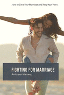Fighting for Marriage: How to Save Your Marriage and Keep Your Vows, Tips to a Lasting Marriage, Healthy Married Life