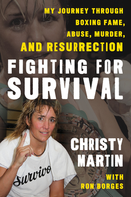 Fighting for Survival: My Journey Through Boxing Fame, Abuse, Murder, and Resurrection - Martin, Christy, and Borges, Ron, and King, Don (Foreword by)