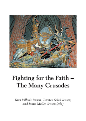 Fighting for the Faith: The Many Crusadesvolume 27 - Jensen, Carsten Selch (Editor), and Jensen, Janus Moller (Editor), and Jensen, Kurt Villads (Editor)