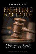 Fighting For Truth: A Trial Lawyer's Insight Into What It Takes To Win