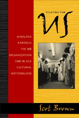 Fighting for US: Maulana Karenga, the US Organization, and Black Cultural Nationalism - Brown, Scot, and Carson, Clayborne, Ph.D. (Foreword by)