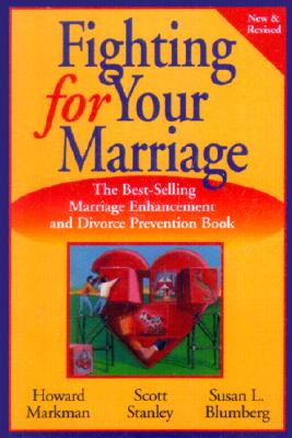Fighting for Your Marriage: Positive Steps for Preventing Divorce and Preserving a Lasting Love - Markman, Howard J, Ph.D., and Stanley, Scott M, PH.D., and Blumberg, Susan L
