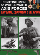 Fighting Men of World War II: Axis Forces - Uniforms, Equipment, and Weapons
