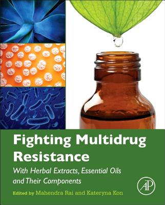 Fighting Multidrug Resistance with Herbal Extracts, Essential Oils and Their Components - Rai, Mahendra (Editor), and Kon, Kateryna (Editor)