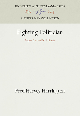 Fighting Politician: Major General N. P. Banks - Harrington, Fred Harvey