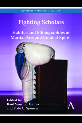 Fighting Scholars: Habitus and Ethnographies of Martial Arts and Combat Sports - Snchez Garca, Ral (Editor), and Spencer, Dale C (Editor)