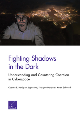 Fighting Shadows in the Dark: Understanding and Countering Coercion in Cyberspace - Hodgson, Quentin E, and Ma, Logan, and Marcinek, Krystyna
