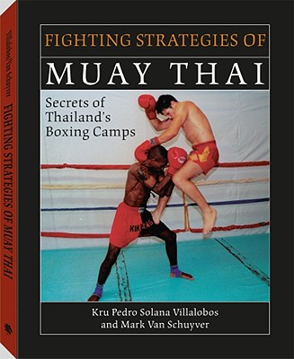 Fighting Strategies of Muay Thai: Secrets of Thailand's Boxing Camps - Van Schuyver, Mark, and Villalobos, Pedro
