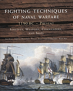 Fighting Techniques of Naval Warfare: 1190 BC-Present: Strategy, Weapons, Commanders, and Ships