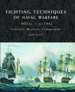 Fighting Techniques of Naval Warfare 1190BC-Present: Strategy, Weapons, Commanders and Ships