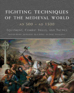 Fighting Techniques of the Medieval World Ad 500 - Ad 1500: Equipment, Combat Skills and Tactics