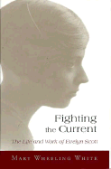 Fighting the Current: The Life Work of Evelyn Scott - White, Mary Wheeling, and Hobson, Fred (Editor)