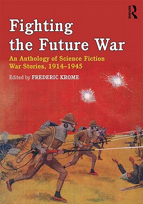 Fighting the Future War: An Anthology of Science Fiction War Stories, 1914-1945 - Krome, Frederic (Editor)