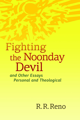 Fighting the Noonday Devil - And Other Essays Personal and Theological - Reno, R R, Professor