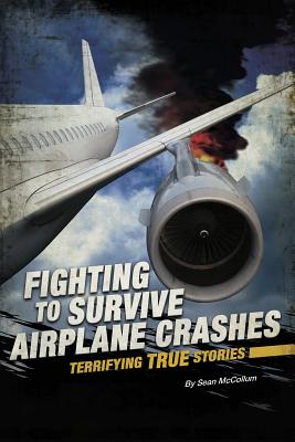 Fighting to Survive Airplane Crashes: Terrifying True Stories - McCollum, Sean