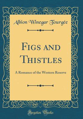 Figs and Thistles: A Romance of the Western Reserve (Classic Reprint) - Tourgee, Albion Winegar