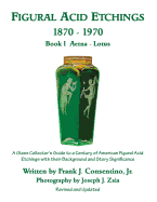 Figural Acid Etchings 1870-1970, Book I, Aetna - Lotus: A Glass Collector's Guide to a Century of American Figural Acid Etchings with their Background and Story Significance