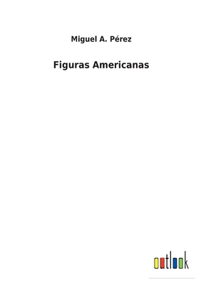 Figuras Americanas - P?rez, Miguel A