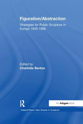 Figuration/Abstraction: Strategies for Public Sculpture in Europe 1945-1968 - Benton, Charlotte (Editor)