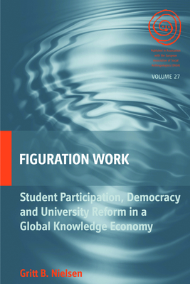 Figuration Work: Student Participation, Democracy and University Reform in a Global Knowledge Economy - Nielsen, Gritt B.