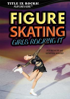 Figure Skating: Girls Rocking It - Michalski, Pete, and Moncrief, Kathryn M