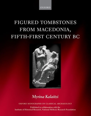 Figured Tombstones from Macedonia, Fifth-First Century BC - Kalaitzi, Myrina