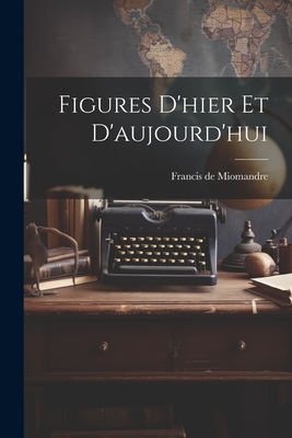 Figures D'Hier Et D'Aujourd'hui - Miomandre, Francis de 1880- (Creator)