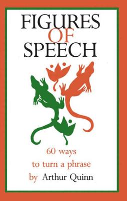 Figures of Speech: 60 Ways To Turn A Phrase - Quinn, Arthur, and Quinn, Barney R