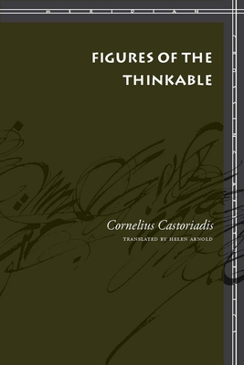 Figures of the Thinkable - Castoriadis, Cornelius, and Arnold, Helen (Translated by)