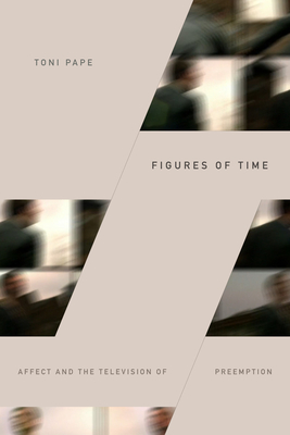 Figures of Time: Affect and the Television of Preemption - Pape, Toni