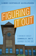 Figuring It Out: A Memoir about Connolly, Inc's Journey to the Top