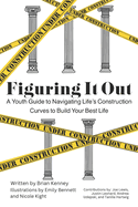 Figuring it Out: A Youth Guide to Navigating Lifes Construction Curves to Build Your Best Life