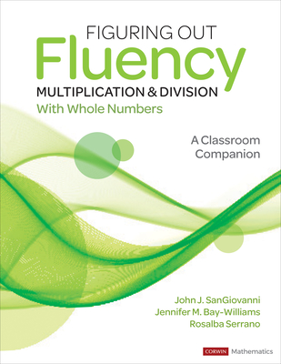 Figuring Out Fluency - Multiplication and Division with Whole Numbers: A Classroom Companion - Sangiovanni, John J, and Bay-Williams, Jennifer M, and McFadden, Rosalba