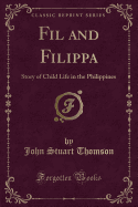 Fil and Filippa: Story of Child Life in the Philippines (Classic Reprint)