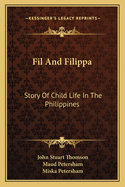 Fil And Filippa: Story Of Child Life In The Philippines