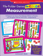 File-Folder Games in Color: Measurement: 10 Ready-To-Go Games That Motivate Children to Practice and Strengthen Essential Math Skills--Independently!