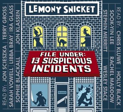 File Under: 13 Suspicious Incidents - Snicket, Lemony, and Scieszka, Jon (Read by), and Gross, Terry (Read by), and Vowell, Sarah (Read by), and Bray, Libba (Read...