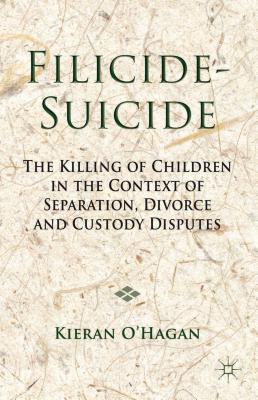 Filicide-Suicide: The Killing of Children in the Context of Separation, Divorce and Custody Disputes - O'Hagan, K.