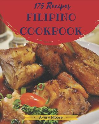 Filipino Cookbook 175: Tasting Filipino Cuisine Right in Your Little Kitchen! [book 1] - Moore, Avery