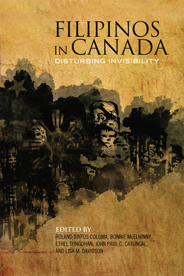 Filipinos in Canada: Disturbing Invisibility - Coloma, Roland Sintos, and McElhinny, Bonnie, and Tungohan, Ethel