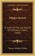 Filippo Strozzi: A History of the Last Days of the Old Italian Liberty (1860)