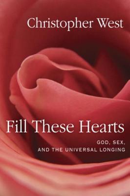 Fill These Hearts: God, Sex, and the Universal Longing - West, Christopher