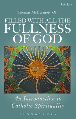 Filled with all the Fullness of God: An Introduction to Catholic Spirituality - McDermott, OP, Thomas, Fr.